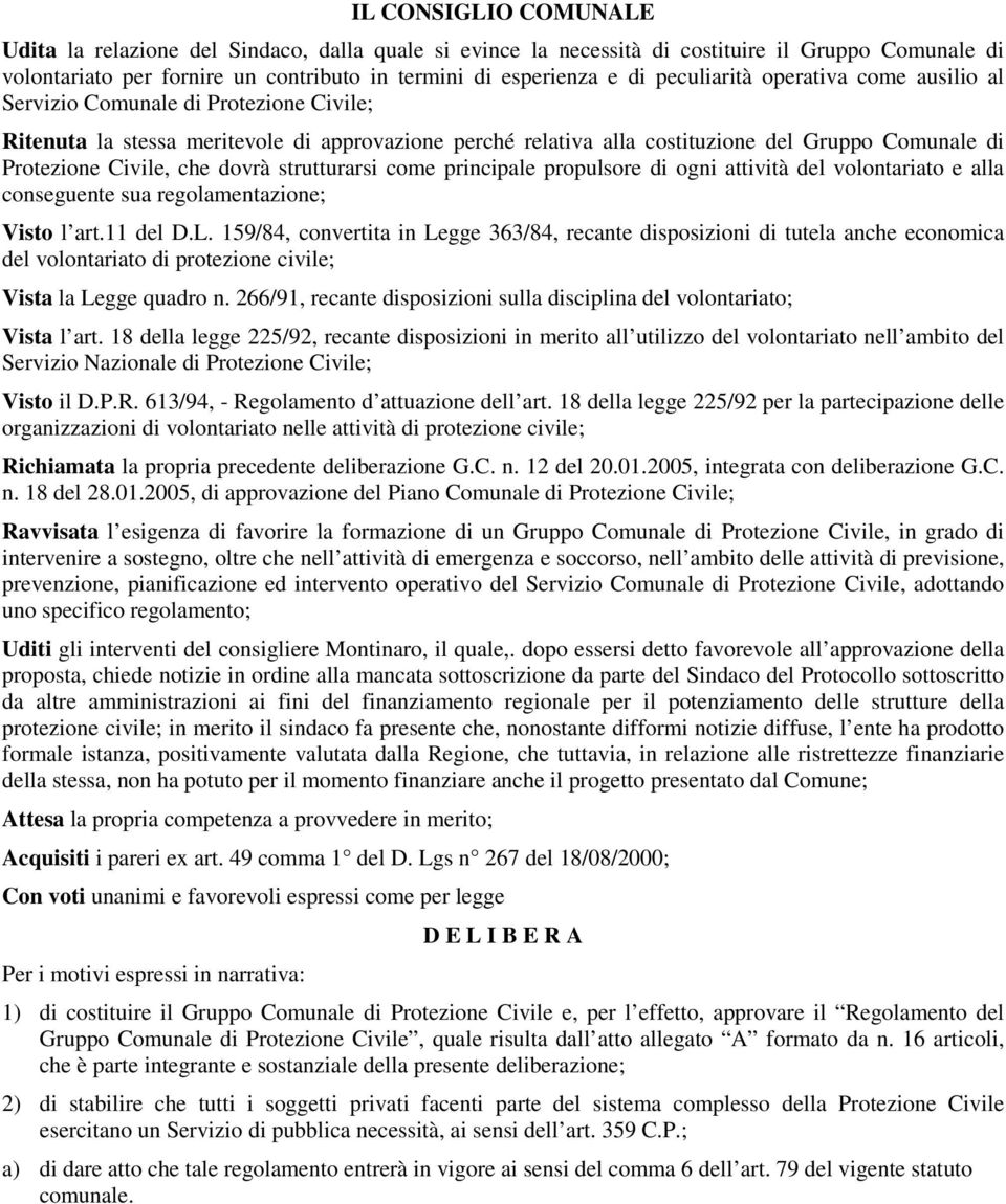 che dovrà strutturarsi come principale propulsore di ogni attività del volontariato e alla conseguente sua regolamentazione; Visto l art.11 del D.L.