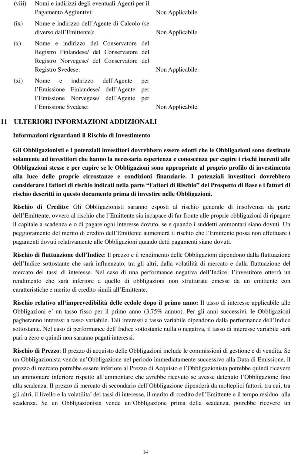 Norvegese/ dell Agente per l Emissione Svedese: 11 ULTERIORI INFORMAZIONI ADDIZIONALI Informazioni riguardanti il Rischio di Investimento Gli Obbligazionisti e i potenziali investitori dovrebbero