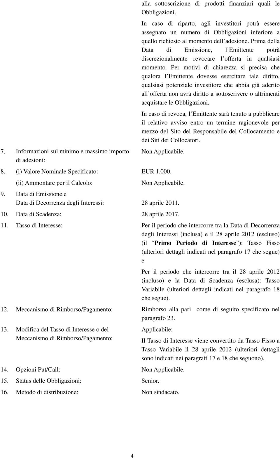 Prima della Data di Emissione, l Emittente potrà discrezionalmente revocare l offerta in qualsiasi momento.