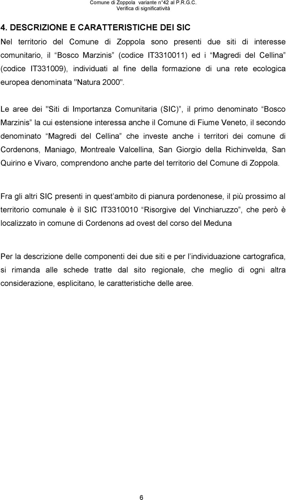 Le aree dei "Siti di Importanza Comunitaria (SIC), il primo denominato Bosco Marzinis la cui estensione interessa anche il Comune di Fiume Veneto, il secondo denominato Magredi del Cellina che