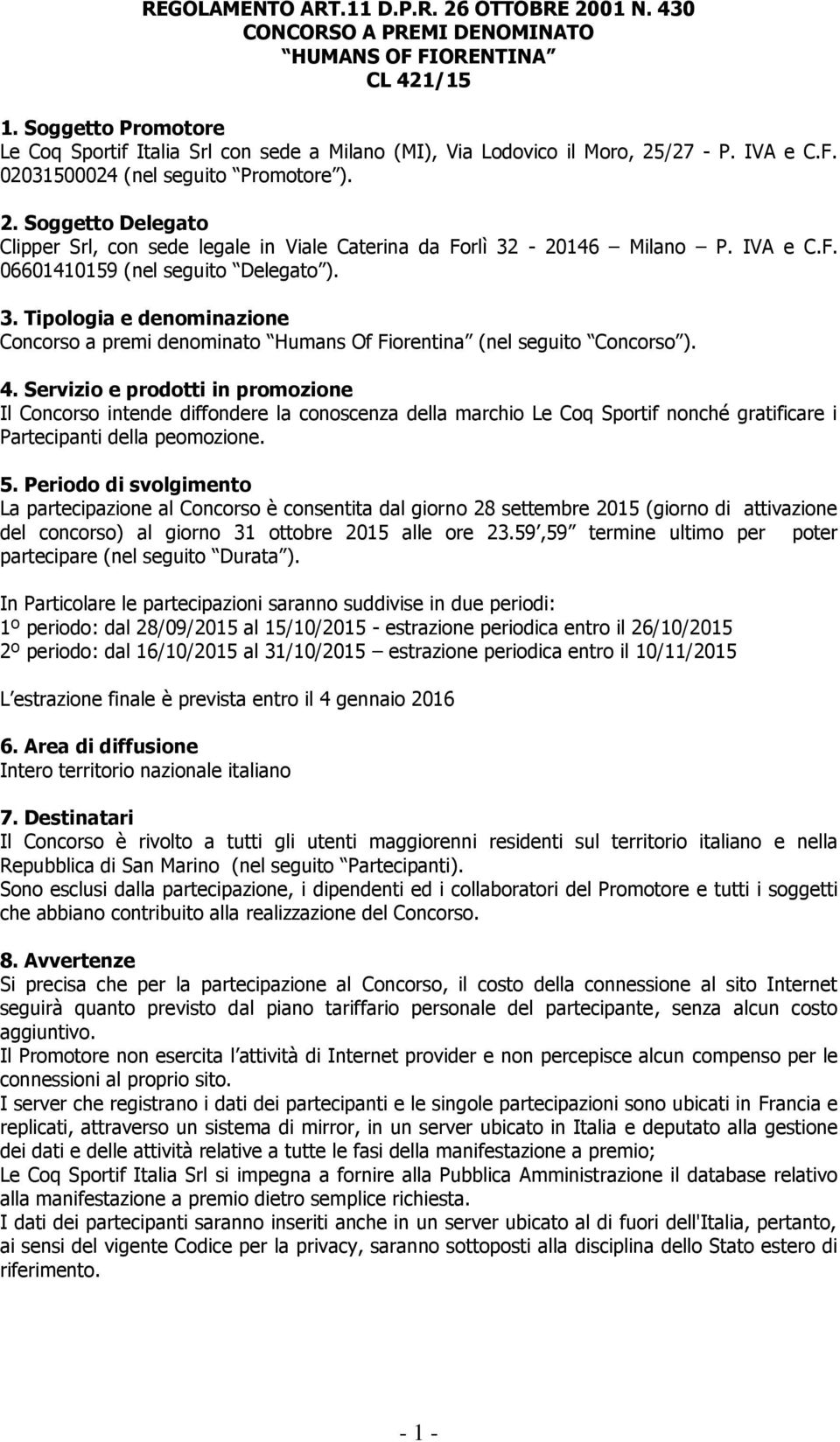 IVA e C.F. 06601410159 (nel seguito Delegato ). 3. Tipologia e denominazione Concorso a premi denominato Humans Of Fiorentina (nel seguito Concorso ). 4.