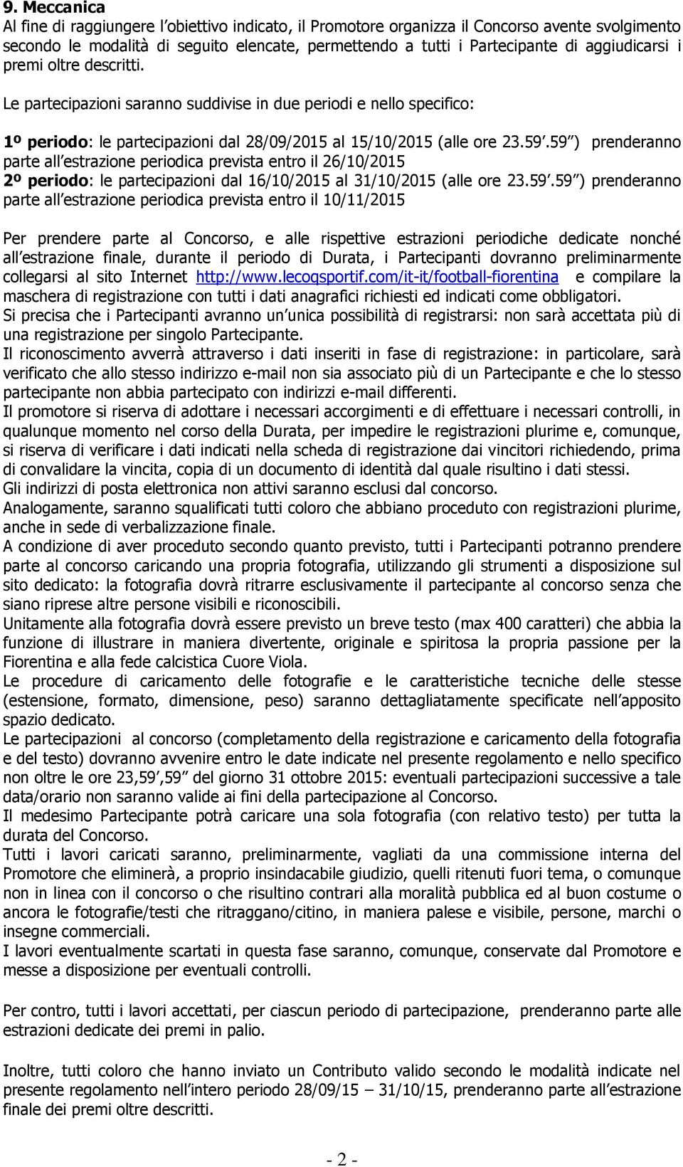 59 ) prenderanno parte all estrazione periodica prevista entro il 26/10/2015 2º periodo: le partecipazioni dal 16/10/2015 al 31/10/2015 (alle ore 23.59.59 ) prenderanno parte all estrazione periodica