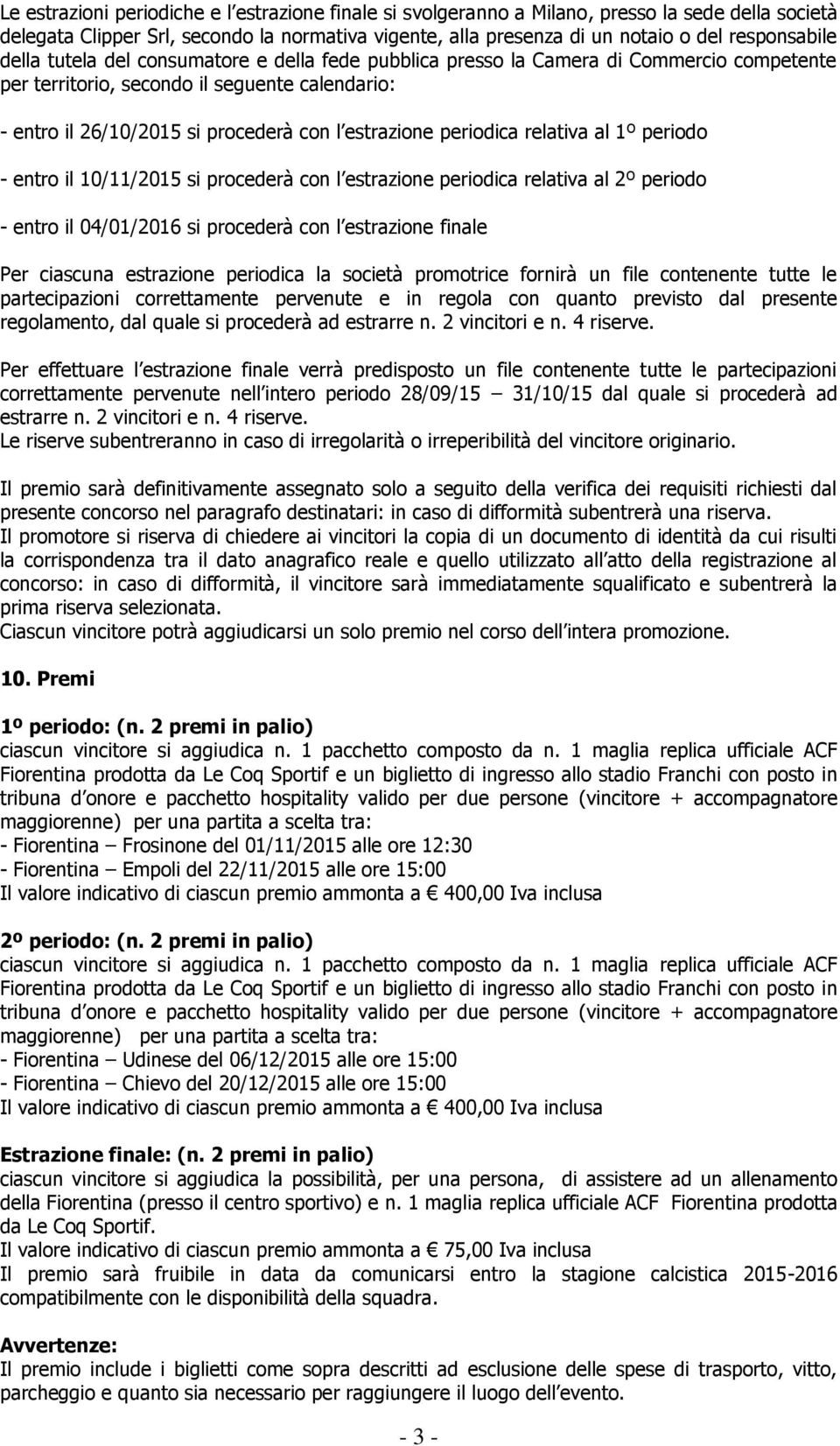 periodica relativa al 1º periodo - entro il 10/11/2015 si procederà con l estrazione periodica relativa al 2º periodo - entro il 04/01/2016 si procederà con l estrazione finale Per ciascuna