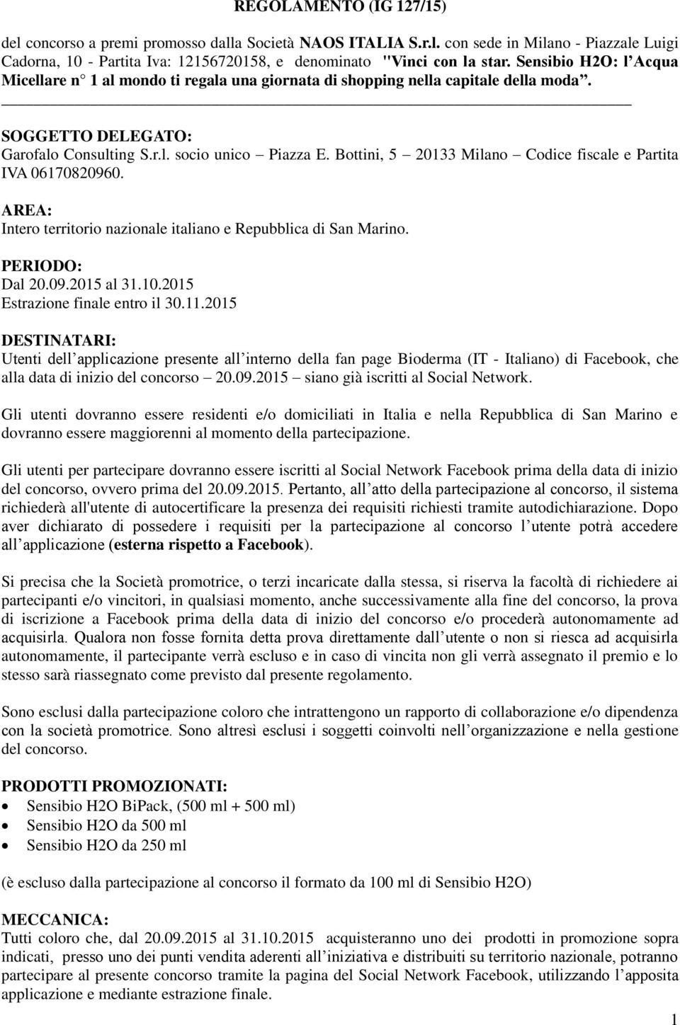 Bottini, 5 20133 Milano Codice fiscale e Partita IVA 06170820960. AREA: Intero territorio nazionale italiano e Repubblica di San Marino. PERIODO: Dal 20.09.2015 al 31.10.