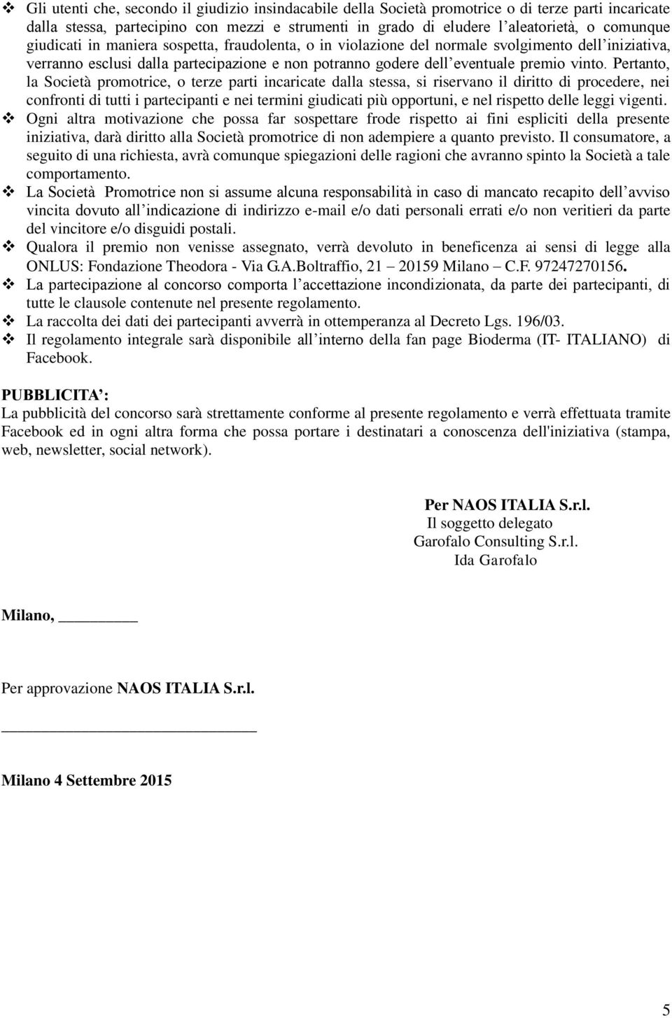 Pertanto, la Società promotrice, o terze parti incaricate dalla stessa, si riservano il diritto di procedere, nei confronti di tutti i partecipanti e nei termini giudicati più opportuni, e nel