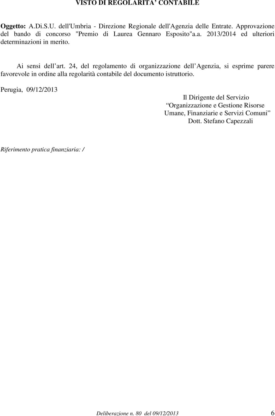 24, del regolamento di organizzazione dell Agenzia, si esprime parere favorevole in ordine alla regolarità contabile del documento istruttorio.