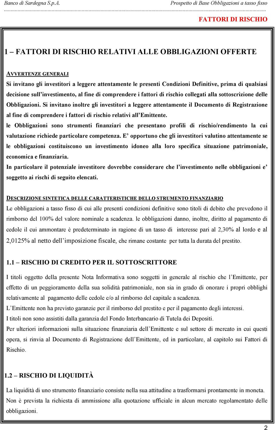 Si invitano inoltre gli investitori a leggere attentamente il Documento di Registrazione al fine di comprendere i fattori di rischio relativi all Emittente.