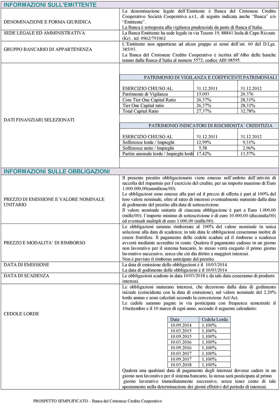 La Banca Emittente ha sede legale in via Tesoro 19, 88841 Isola di Capo Rizzuto (Kr), tel. 0962/791062 L Emittente non appartiene ad alcun gruppo ai sensi dell art. 60 del D.Lgs. 385/93.