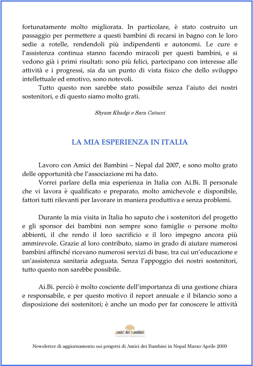 di vista fisico che dello sviluppo intellettuale ed emotivo, sono notevoli. Tutto questo non sarebbe stato possibile senza l aiuto dei nostri sostenitori, e di questo siamo molto grati.