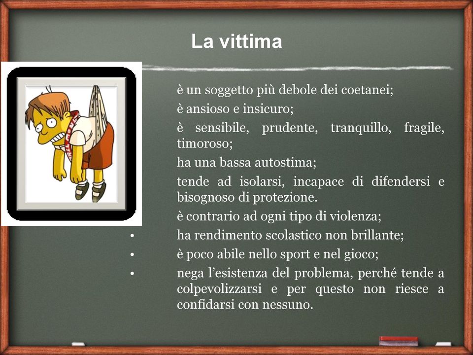 è contrario ad ogni tipo di violenza; ha rendimento scolastico non brillante; è poco abile nello sport e nel