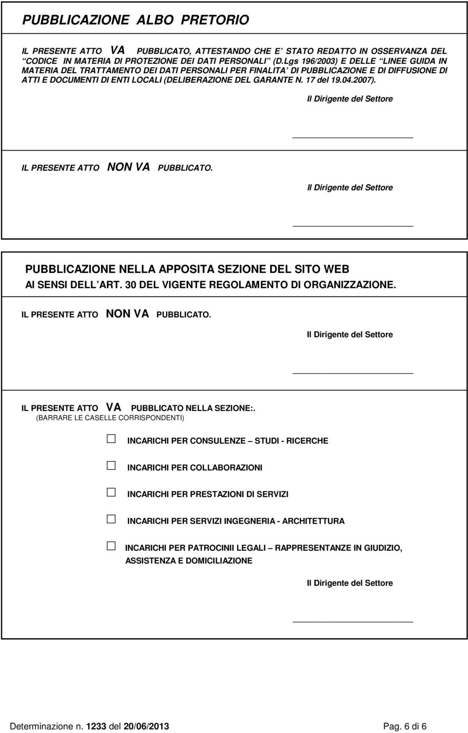 17 del 19.04.2007). IL PRESENTE ATTO NON VA PUBBLICATO. PUBBLICAZIONE NELLA APPOSITA SEZIONE DEL SITO WEB AI SENSI DELL ART. 30 DEL VIGENTE REGOLAMENTO DI ORGANIZZAZIONE.