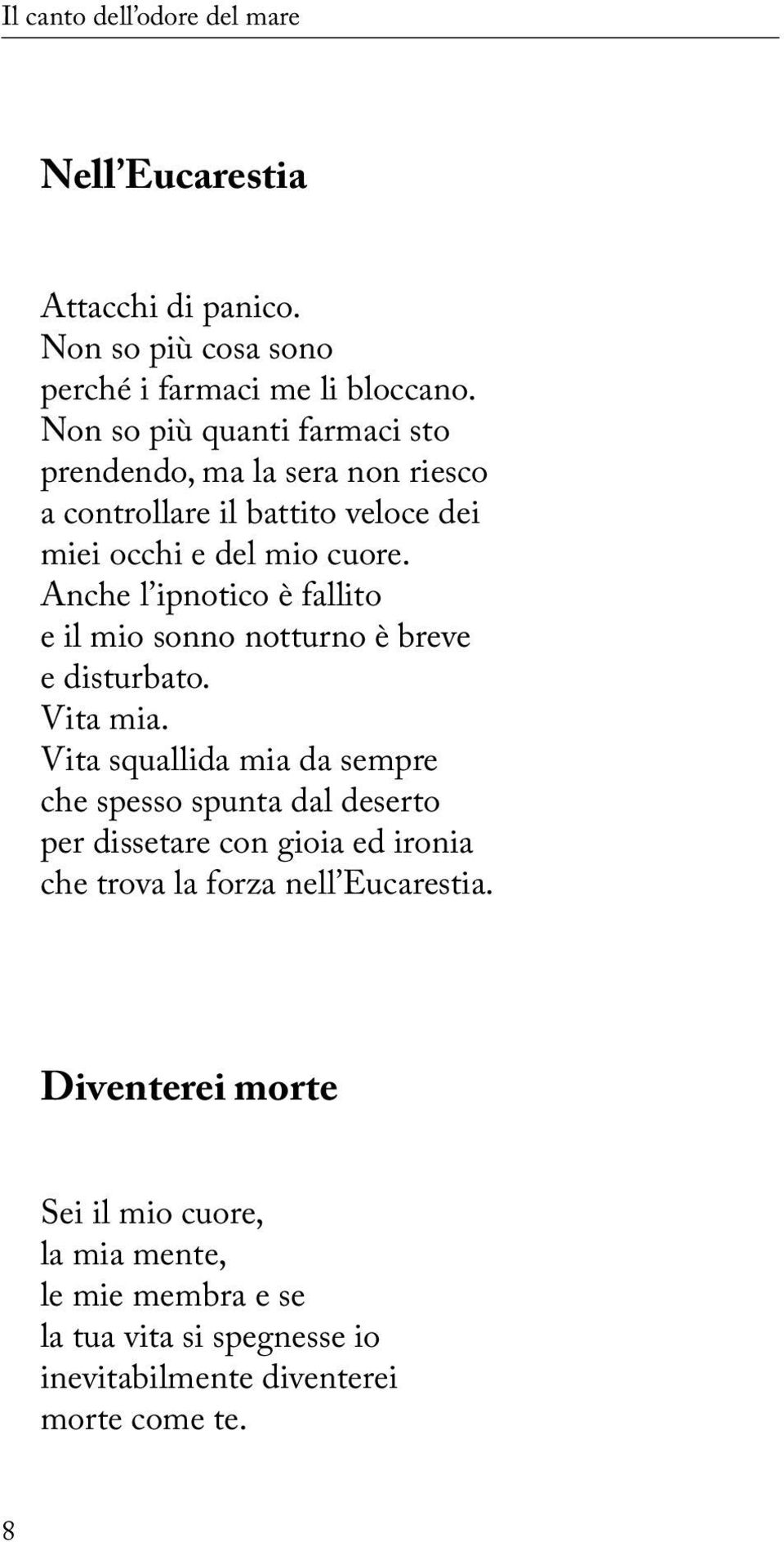 Anche l ipnotico è fallito e il mio sonno notturno è breve e disturbato. Vita mia.