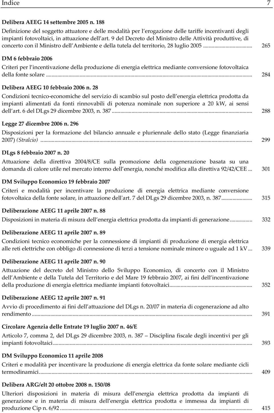 .. DM6febbraio2006 Criteriperl incentivazionedellaproduzionedienergiaelettricamedianteconversionefotovoltaica dellafontesolare... DeliberaAEEG10febbraio2006n.