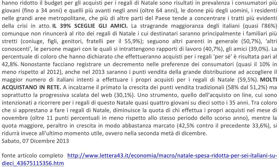 La stragrande maggioranza degli italiani (quasi l'86%) comunque non rinuncerà al rito dei regali di Natale i cui destinatari saranno principalmente i familiari più stretti (coniuge, figli, genitori,