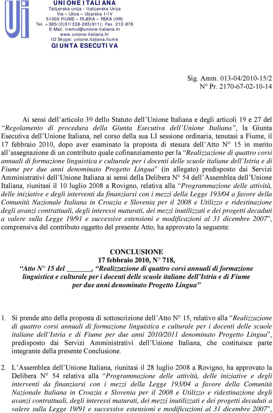 2170-67-02-10-14 Ai sensi dell articolo 39 dello Statuto dell Unione Italiana e degli articoli 19 e 27 del Regolamento di procedura della Giunta Esecutiva dell Unione Italiana, la Giunta Esecutiva