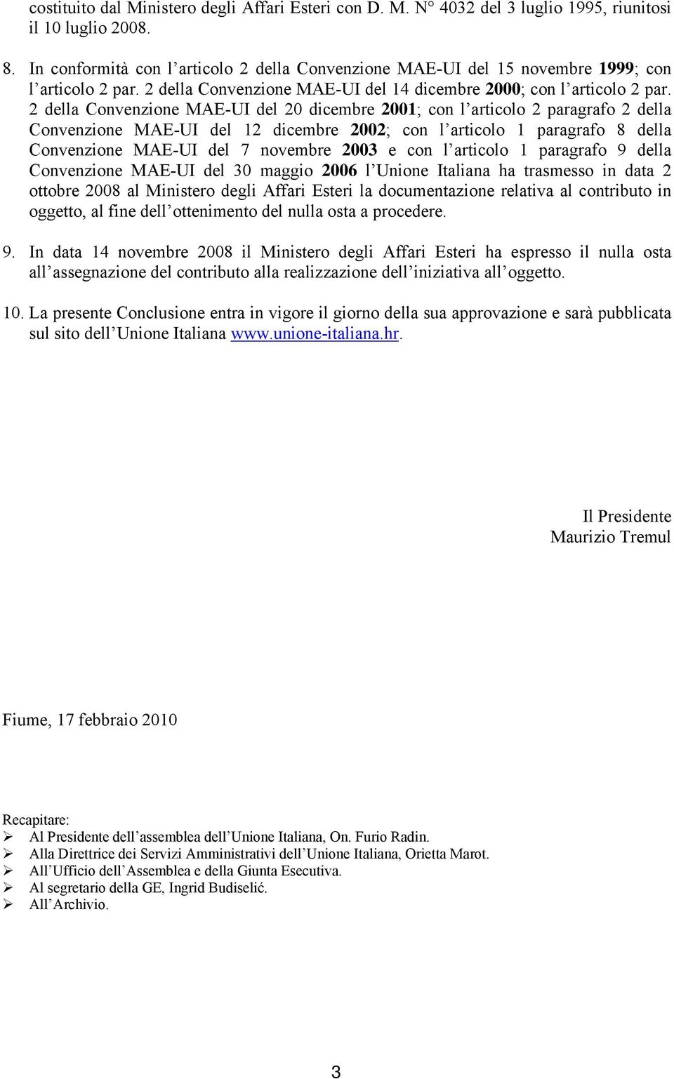 2 della Convenzione MAE-UI del 20 dicembre 2001; con l articolo 2 paragrafo 2 della Convenzione MAE-UI del 12 dicembre 2002; con l articolo 1 paragrafo 8 della Convenzione MAE-UI del 7 novembre 2003