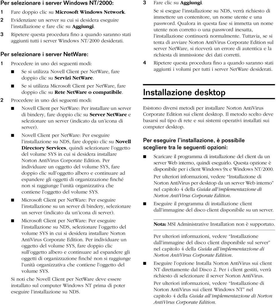 Per selezionare i server NetWare: 1 Procedere in uno dei seguenti modi: Se si utilizza Novell Client per NetWare, fare doppio clic su Servizi NetWare.