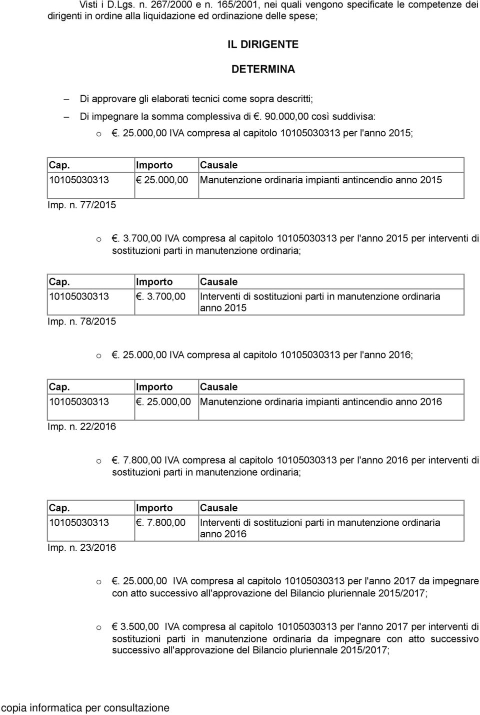 impegnare la smma cmplessiva di. 90.000,00 csì suddivisa:. 25.000,00 IVA cmpresa al capitl 10105030313 per l'ann 2015; Cap. Imprt Causale 10105030313 25.