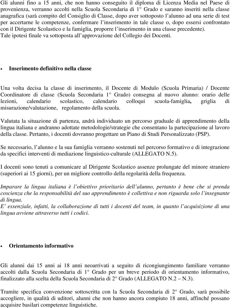 con il Dirigente Scolastico e la famiglia, proporre l inserimento in una classe precedente). Tale ipotesi finale va sottoposta all approvazione del Collegio dei Docenti.