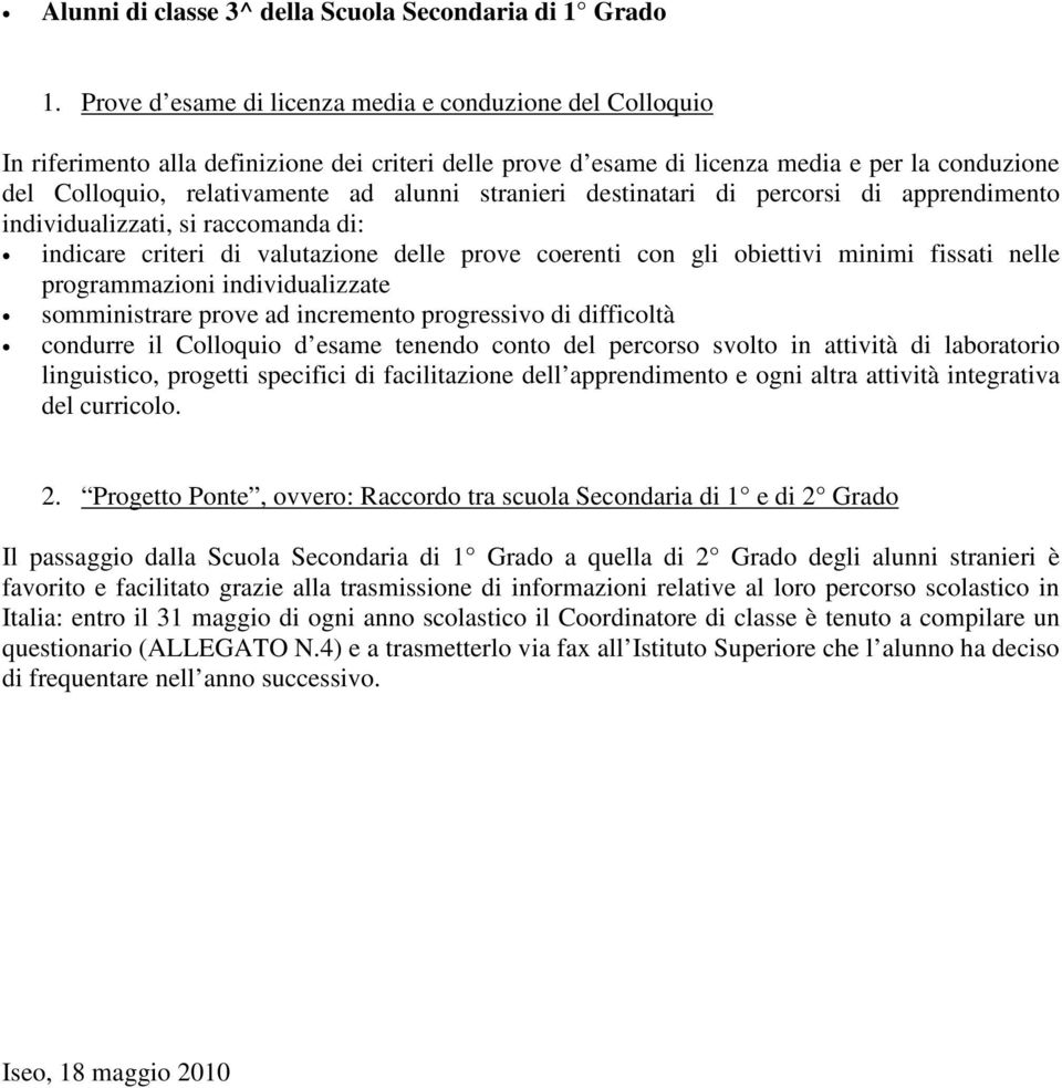 stranieri destinatari di percorsi di apprendimento individualizzati, si raccomanda di: indicare criteri di valutazione delle prove coerenti con gli obiettivi minimi fissati nelle programmazioni