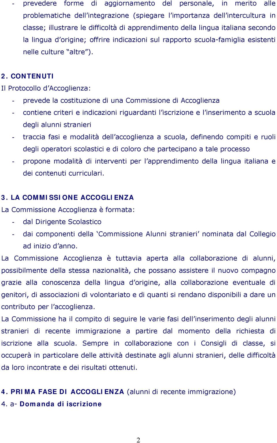 CONTENUTI Il Protocollo d Accoglienza: - prevede la costituzione di una Commissione di Accoglienza - contiene criteri e indicazioni riguardanti l iscrizione e l inserimento a scuola degli alunni