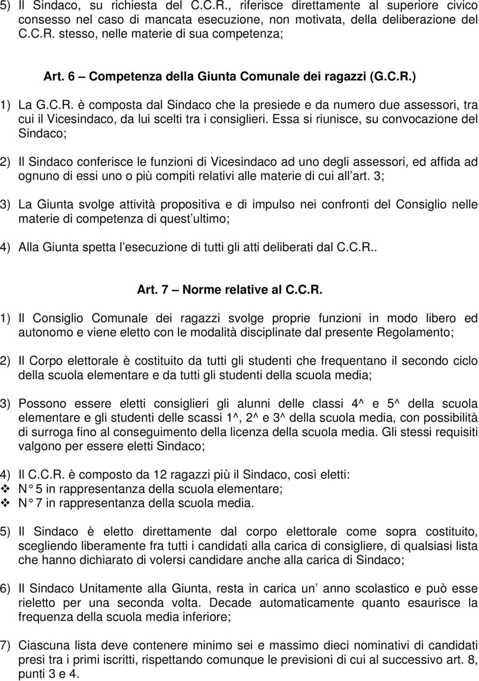 Essa si riunisce, su convocazione del Sindaco; 2) Il Sindaco conferisce le funzioni di Vicesindaco ad uno degli assessori, ed affida ad ognuno di essi uno o più compiti relativi alle materie di cui