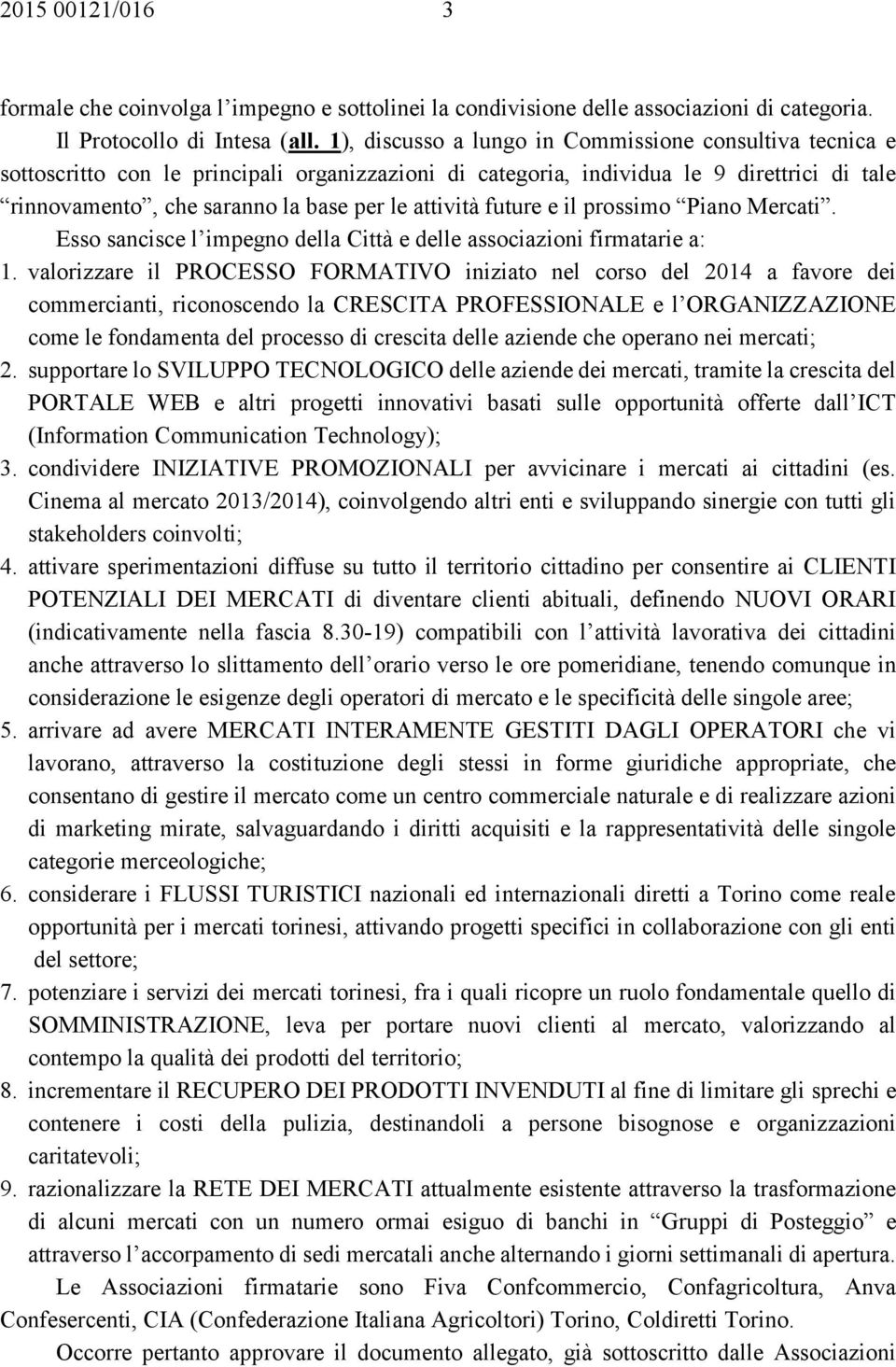 attività future e il prossimo Piano Mercati. Esso sancisce l impegno della Città e delle associazioni firmatarie a: 1.