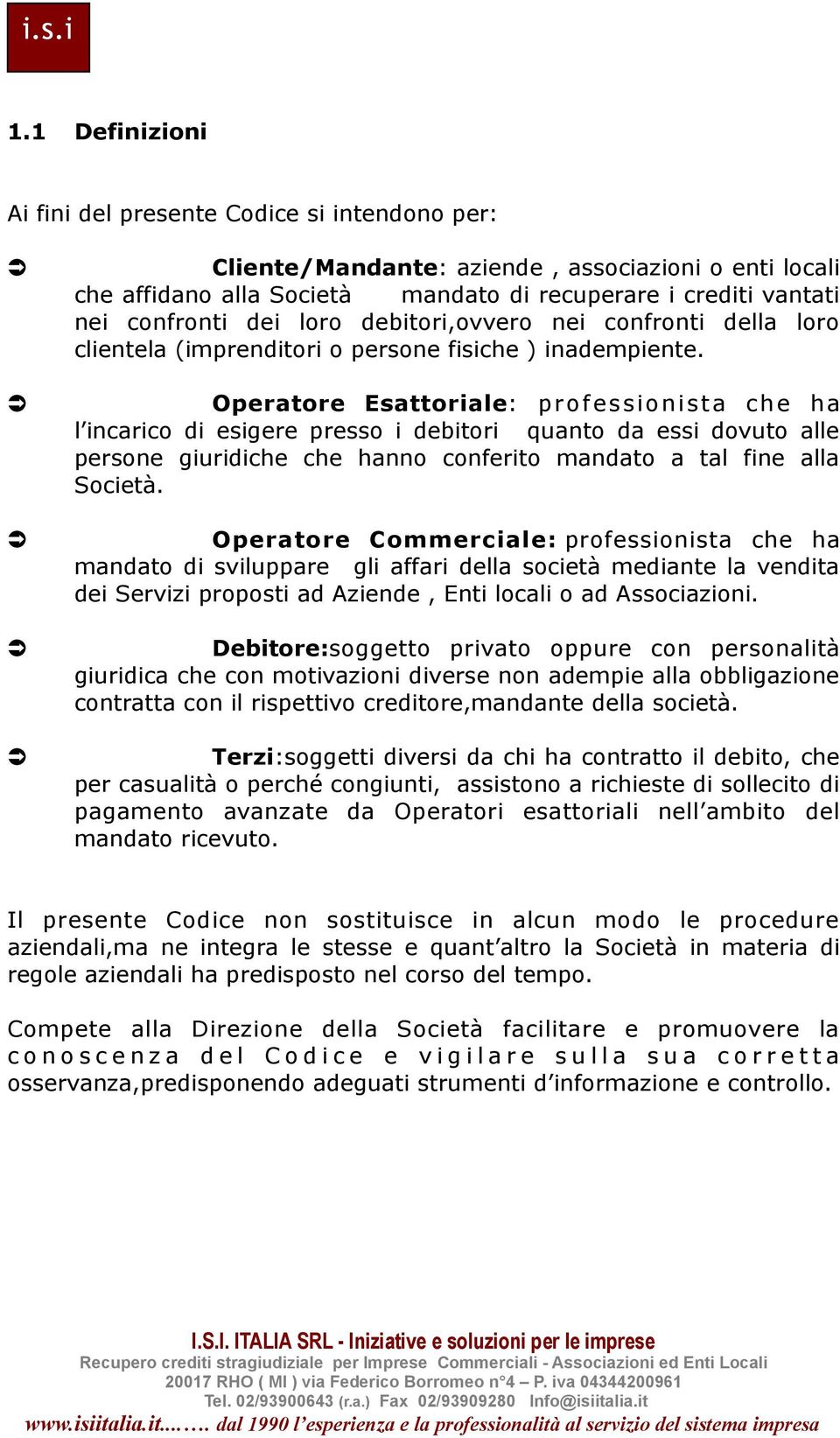 Operatore Esattoriale: professionista che ha l incarico di esigere presso i debitori quanto da essi dovuto alle persone giuridiche che hanno conferito mandato a tal fine alla Società.