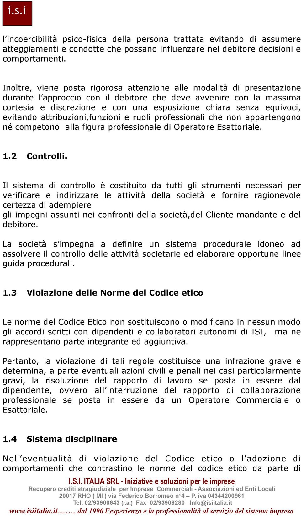 equivoci, evitando attribuzioni,funzioni e ruoli professionali che non appartengono né competono alla figura professionale di Operatore Esattoriale. 1.2 Controlli.