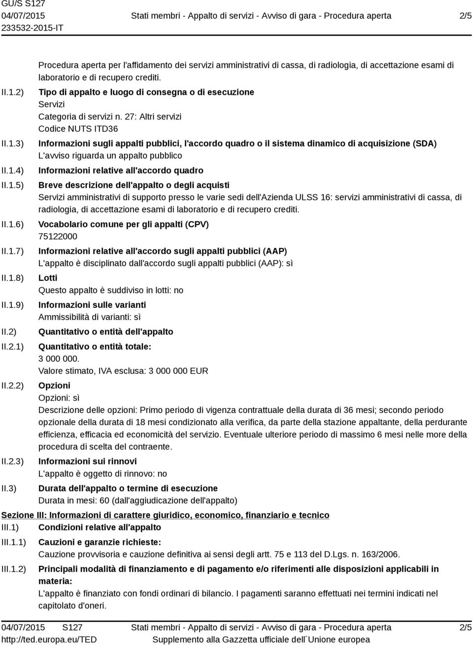 27: Altri servizi Codice NUTS ITD36 Informazioni sugli appalti pubblici, l'accordo quadro o il sistema dinamico di acquisizione (SDA) L'avviso riguarda un appalto pubblico Informazioni relative