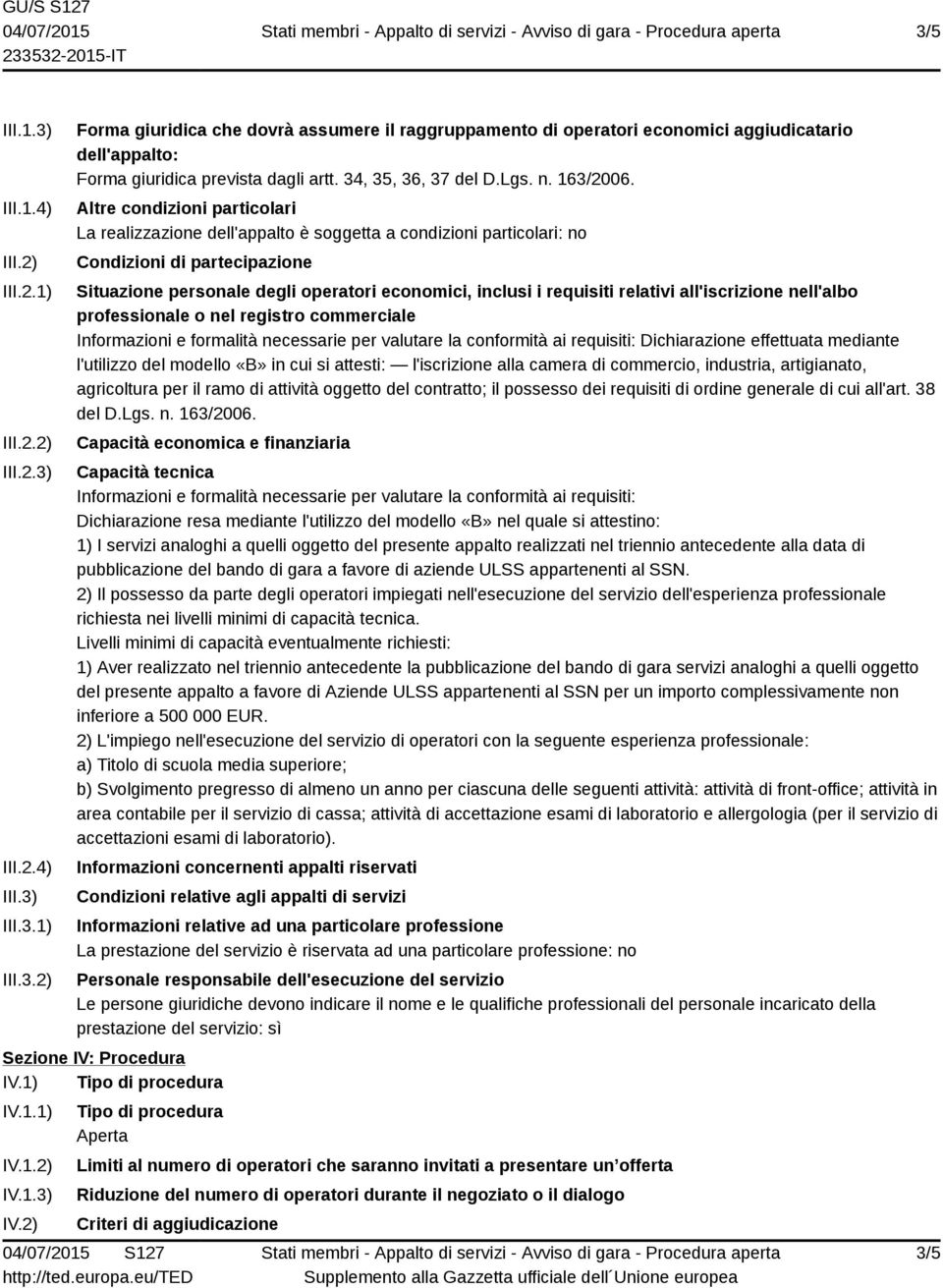 Altre condizioni particolari La realizzazione dell'appalto è soggetta a condizioni particolari: no Condizioni di partecipazione Situazione personale degli operatori economici, inclusi i requisiti