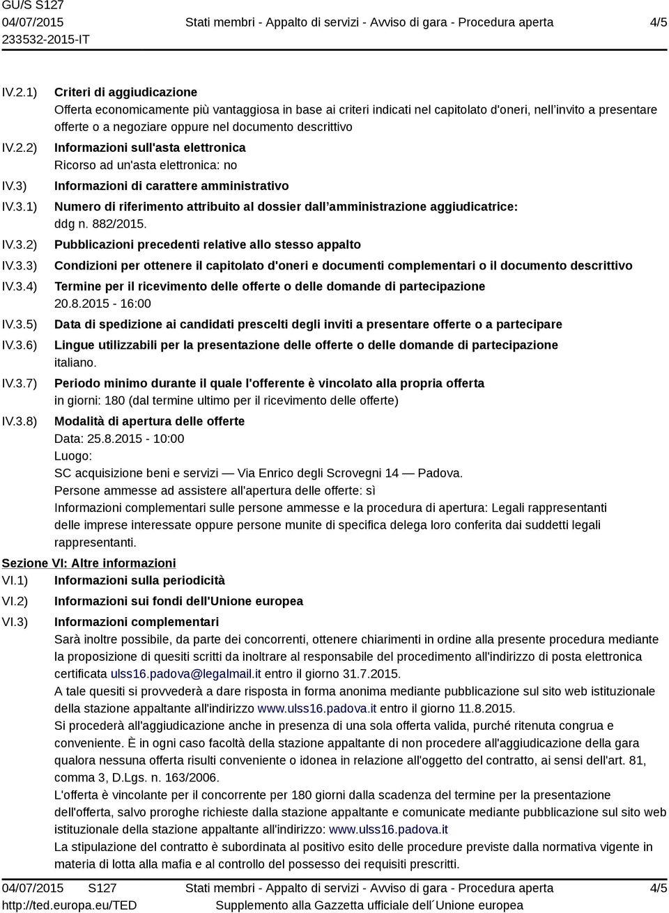 presentare offerte o a negoziare oppure nel documento descrittivo Informazioni sull'asta elettronica Ricorso ad un'asta elettronica: no Informazioni di carattere amministrativo Numero di riferimento