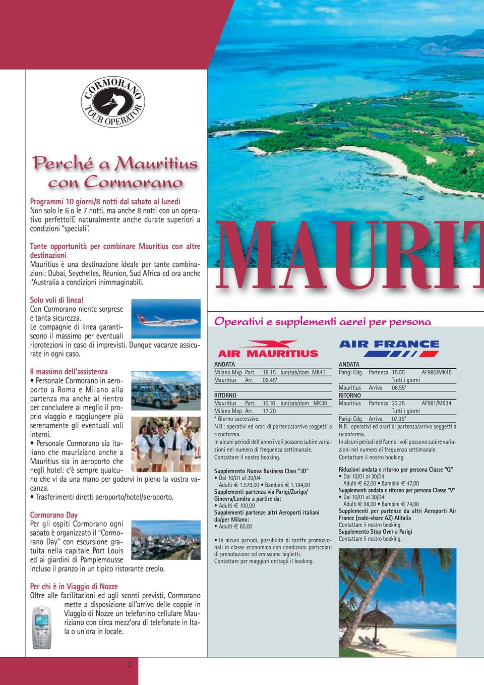 Tante opportunità per combinare Mauritius con altre destinazioni Mauritius è una destinazione ideale per tante combinazioni: Dubai, Seychelles, Réunion, Sud Africa ed ora anche l Australia a