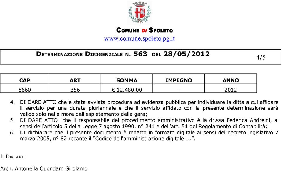 determinazione sarà valido solo nelle more dell espletamento della gara; 5. DI DARE ATTO che il responsabile del procedimento amministrativo è la dr.