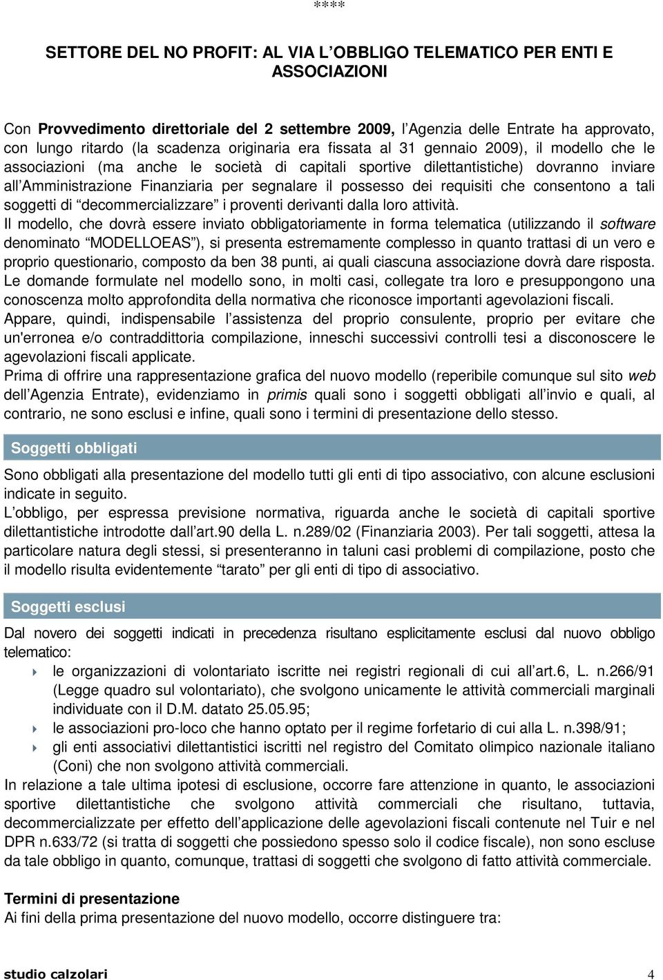 segnalare il possesso dei requisiti che consentono a tali soggetti di decommercializzare i proventi derivanti dalla loro attività.