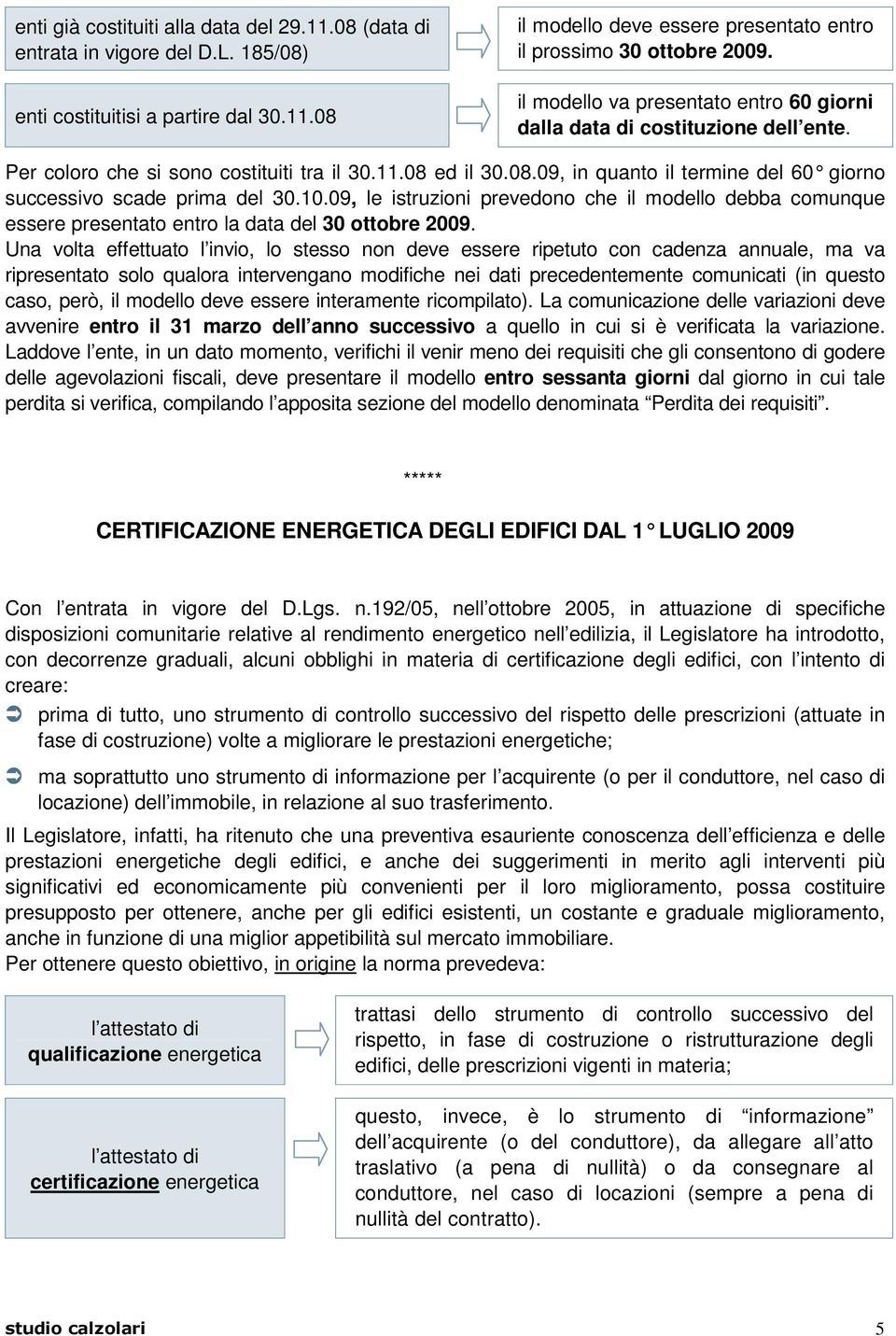 10.09, le istruzioni prevedono che il modello debba comunque essere presentato entro la data del 30 ottobre 2009.