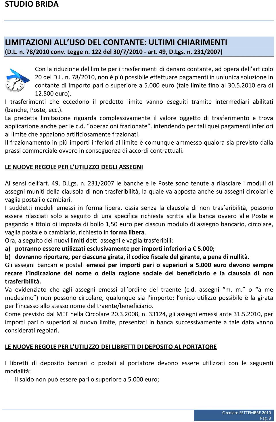 I trasferimenti che eccedono il predetto limite vanno eseguiti tramite intermediari abilitati (banche, Poste, ecc.).