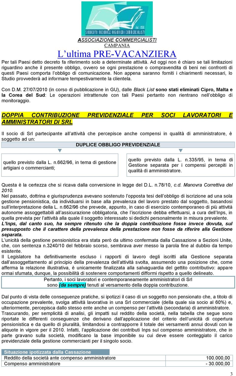 Non appena saranno forniti i chiarimenti necessari, lo Studio provvederà ad informare tempestivamente la clientela. Con D.M.