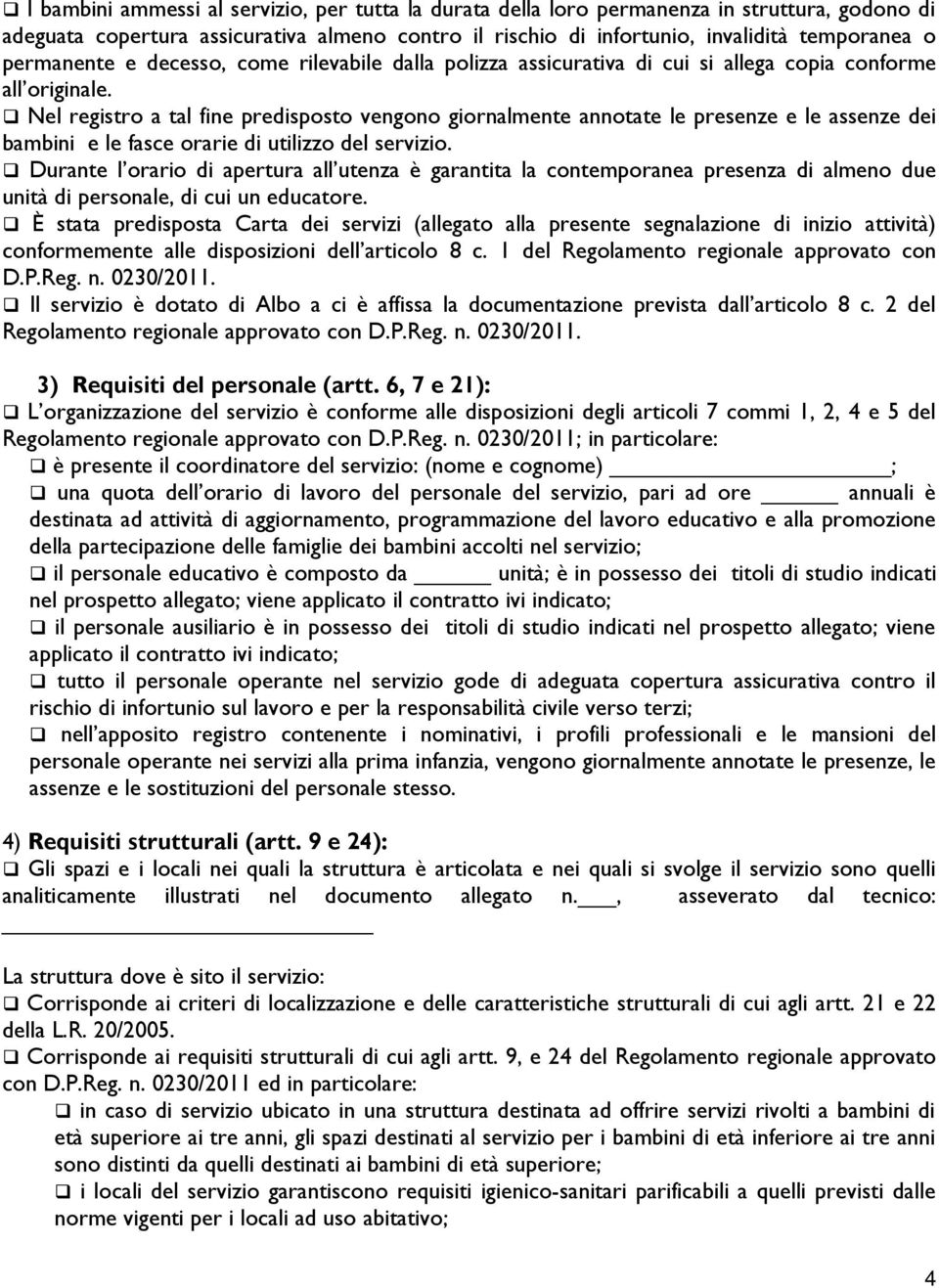 Nel registro a tal fine predisposto vengono giornalmente annotate le presenze e le assenze dei bambini e le fasce orarie di utilizzo del servizio.