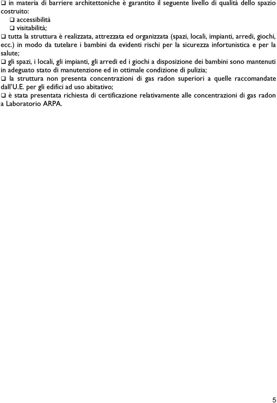 ) in modo da tutelare i bambini da evidenti rischi per la sicurezza infortunistica e per la salute; gli spazi, i locali, gli impianti, gli arredi ed i giochi a disposizione dei bambini