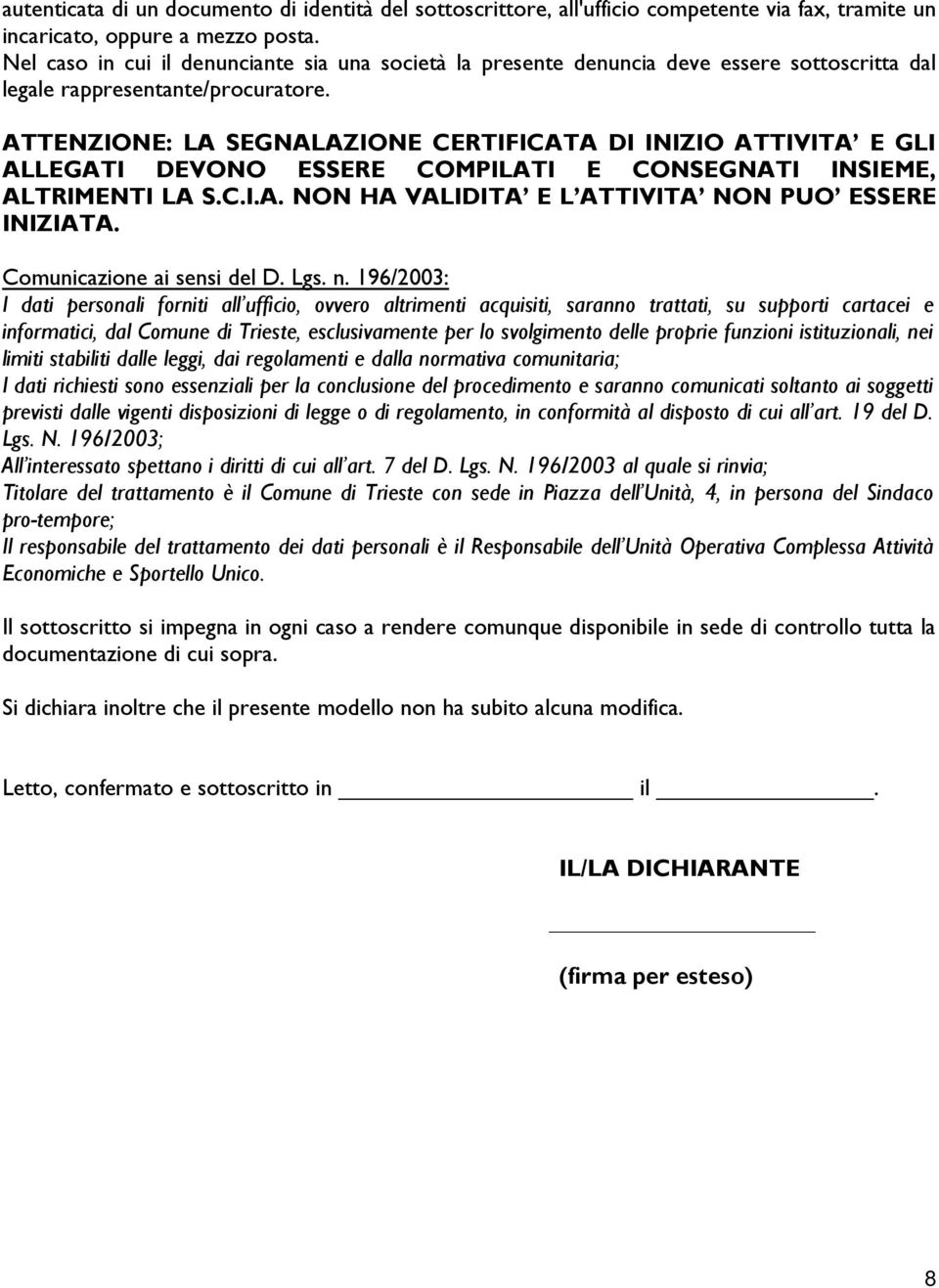 ATTENZIONE: LA SEGNALAZIONE CERTIFICATA DI INIZIO ATTIVITA E GLI ALLEGATI DEVONO ESSERE COMPILATI E CONSEGNATI INSIEME, ALTRIMENTI LA S.C.I.A. NON HA VALIDITA E L ATTIVITA NON PUO ESSERE INIZIATA.