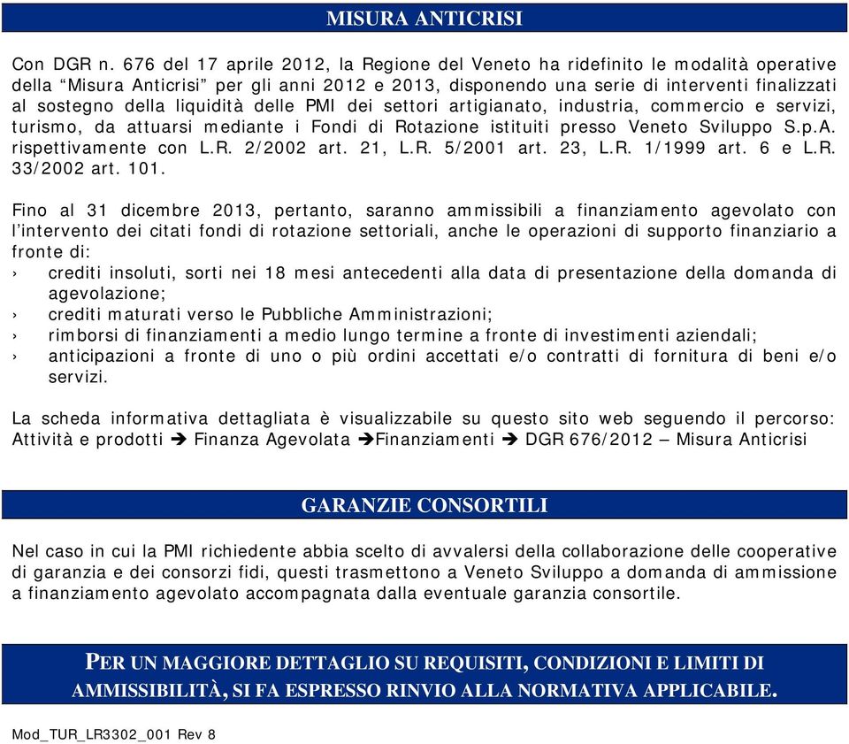 liquidità delle PMI dei settori artigianato, industria, commercio e servizi, turismo, da attuarsi mediante i Fondi di Rotazione istituiti presso Veneto Sviluppo S.p.A. rispettivamente con L.R. 2/2002 art.