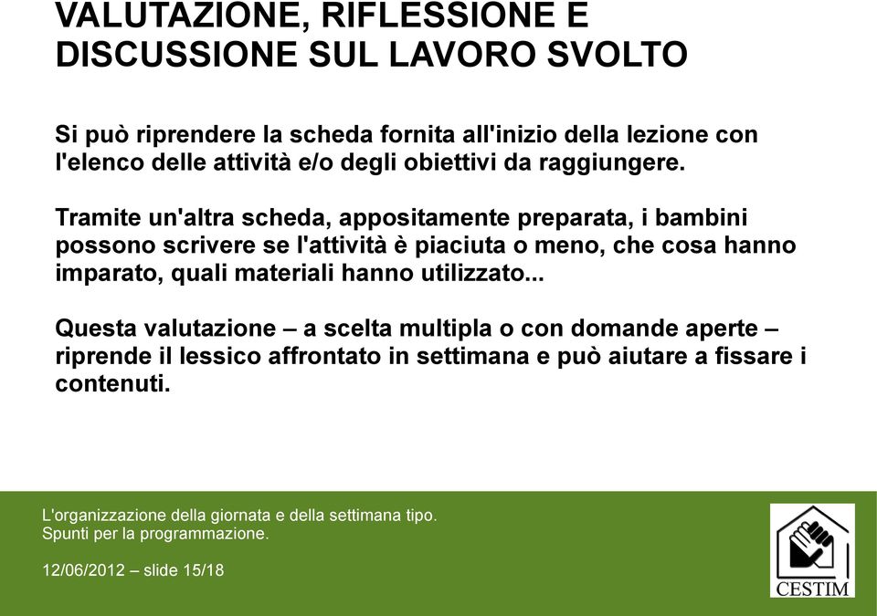 Tramite un'altra scheda, appositamente preparata, i bambini possono scrivere se l'attività è piaciuta o meno, che cosa hanno