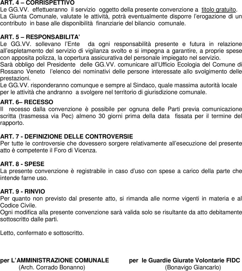 sollevano l Ente da ogni responsabilità presente e futura in relazione all espletamento del servizio di vigilanza svolto e si impegna a garantire, a proprie spese con apposita polizza, la copertura