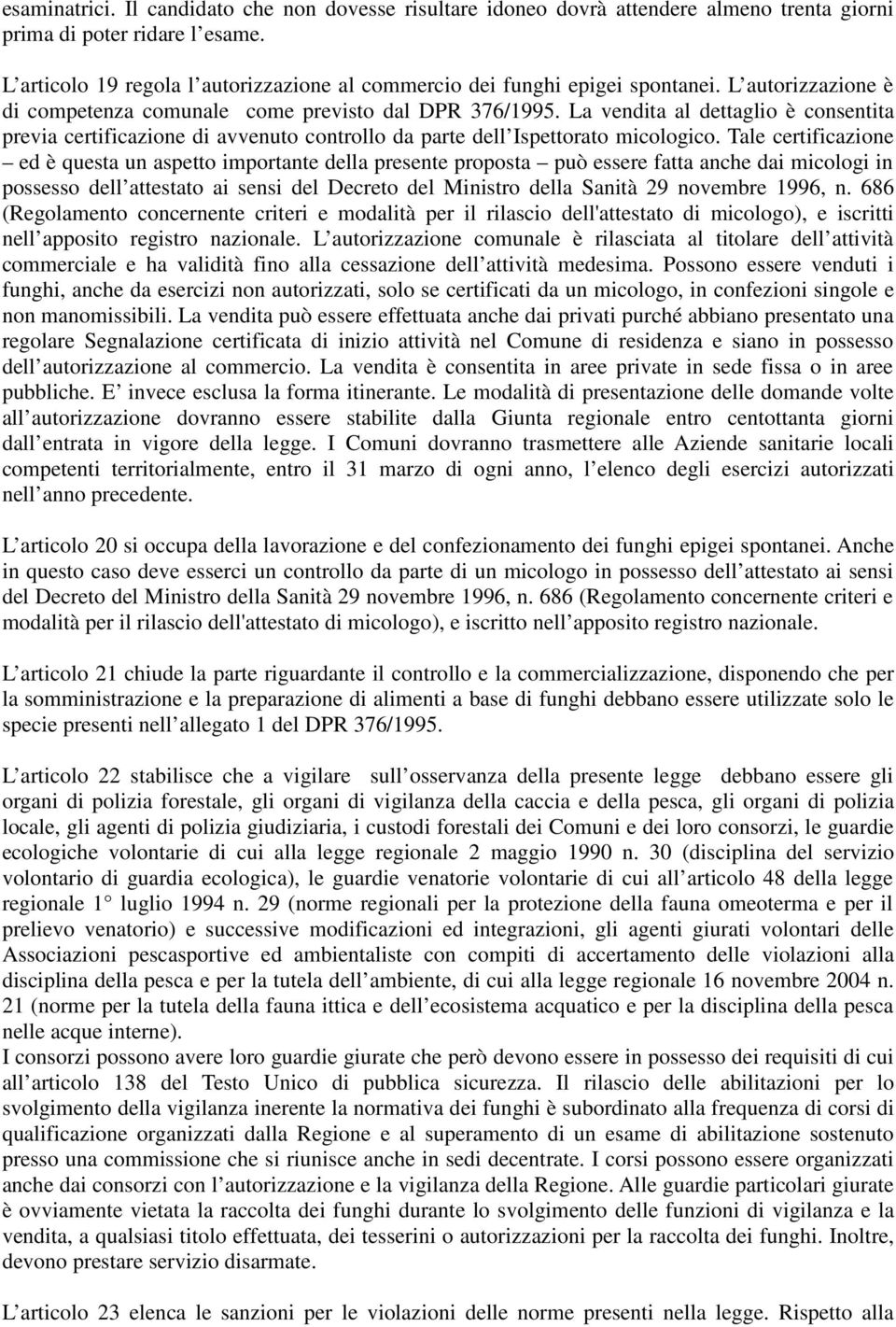 La vendita al dettaglio è consentita previa certificazione di avvenuto controllo da parte dell Ispettorato micologico.