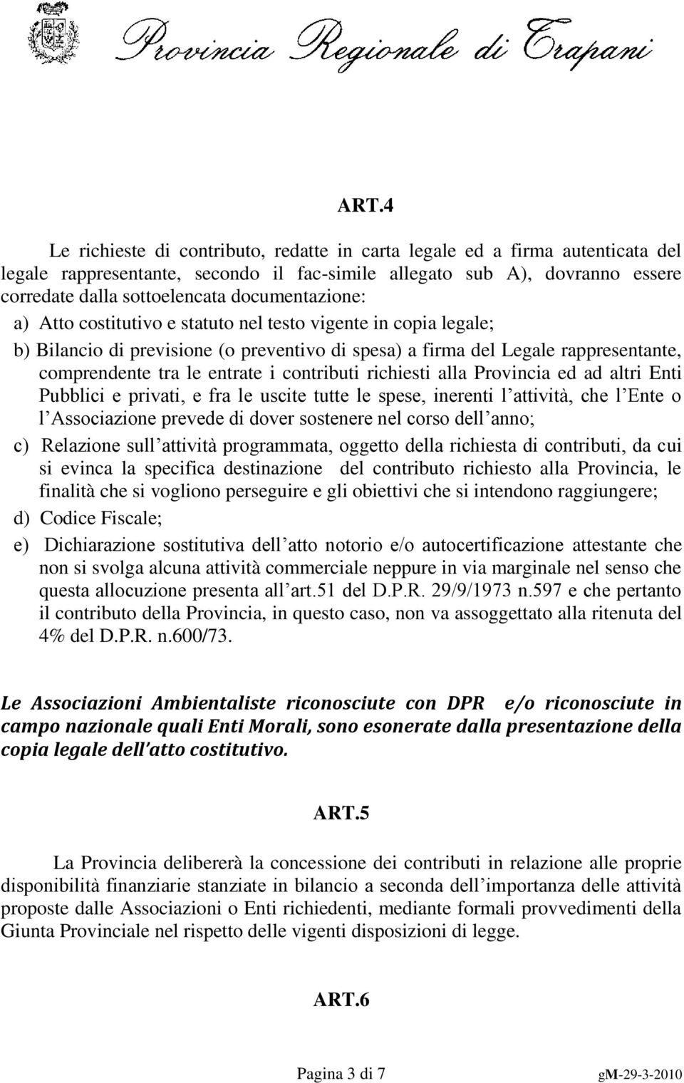 contributi richiesti alla Provincia ed ad altri Enti Pubblici e privati, e fra le uscite tutte le spese, inerenti l attività, che l Ente o l Associazione prevede di dover sostenere nel corso dell