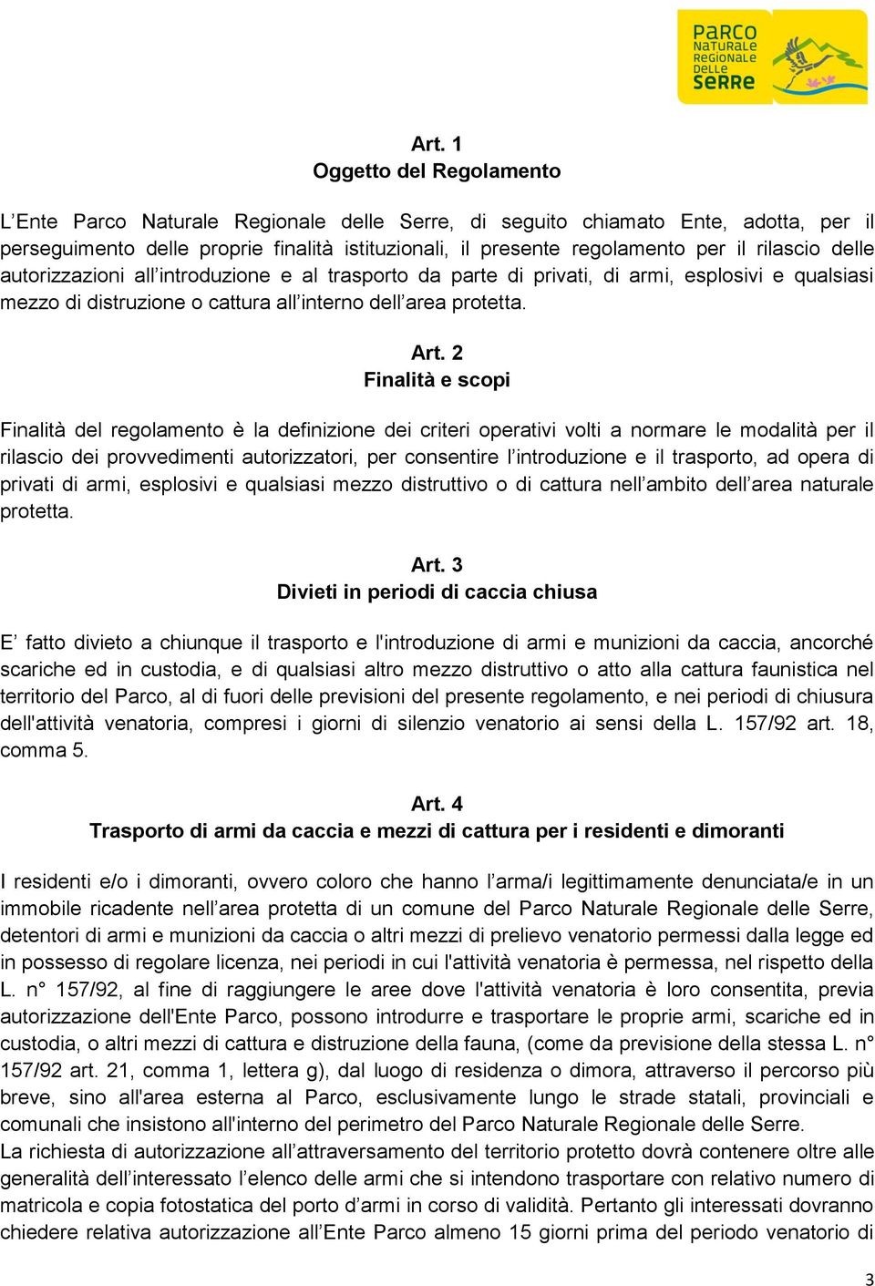 2 Finalità e scopi Finalità del regolamento è la definizione dei criteri operativi volti a normare le modalità per il rilascio dei provvedimenti autorizzatori, per consentire l introduzione e il