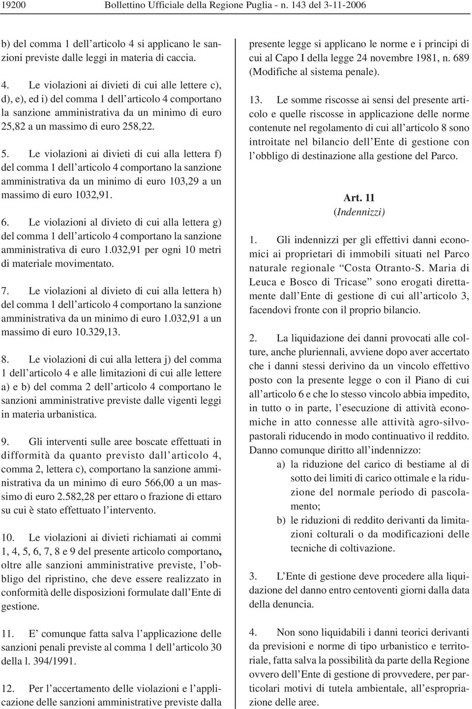 Le violazioni ai divieti di cui alle lettere c), d), e), ed i) del comma 1 dell articolo 4 comportano la sanzione amministrativa da un minimo di euro 25,82 a un massimo di euro 258,22. 5.