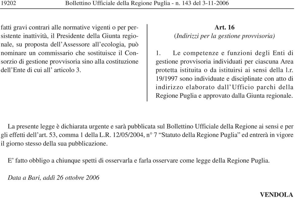 che sostituisce il Consorzio di gestione provvisoria sino alla costituzione dell Ente di cui all articolo 3. Art. 16 (Indirizzi per la gestione provvisoria) 1.