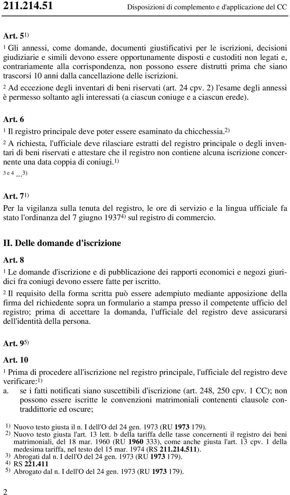 corrispondenza, non possono essere distrutti prima che siano trascorsi 10 anni dalla cancellazione delle iscrizioni. 2 Ad eccezione degli inventari di beni riservati (art. 24 cpv.